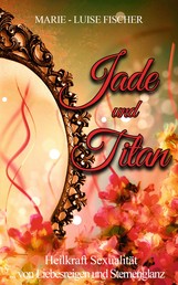 Jade und Titan - ... von Liebesreigen und Sternenglanz - Heilkraft Sexualität