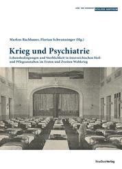 Krieg und Psychiatrie - Lebensbedingungen und Sterblichkeit in österreichischen Heil- und Pflegeanstalten im Ersten und Zweiten Weltkrieg