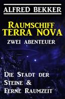 Alfred Bekker: Raumschiff Terra Nova - Zwei Abenteuer: Die Stadt der Steine & Ferne Raumzeit 