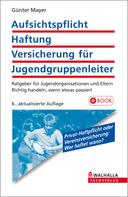 Günter Mayer: Aufsichtspflicht, Haftung, Versicherung für Jugendgruppenleiter 