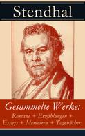 Stendhal: Gesammelte Werke: Romane + Erzählungen + Essays + Memoiren + Tagebücher 