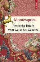 Charles-Louis Secondat Montesquieu: Persische Briefe. Vom Geist der Gesetze 