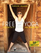 Caroline Oblasser: Free Yoga Jederzeit an jedem Ort - 50 Yoga-Routinen ohne Matte 