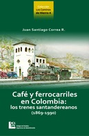 Juan Santiago Correa Restrepo: Los Caminos de Hierro 4. Café y ferrocarriles en Colombia: los trenes santandereanos (1869 - 1990) 
