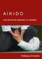 Wolfgang Schwatke: Aikido und die Kunst wachsam zu handeln 