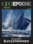 GEO EPOCHE: GEO EPOCHE eBook Nr. 1: Die großen Katastrophen ★★★★