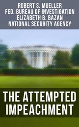 The Attempted Impeachment - The Trump Ukraine Impeachment Inquiry Report, The Mueller Report, Crucial Documents & Transcripts