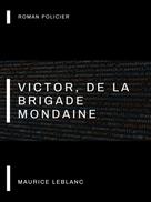 Maurice Leblanc: Victor, de la Brigade Mondaine 