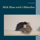 Carola Mehring: Mick Maus wird i-Mäuschen 