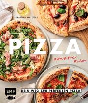 Pizza – amore mio - Dein Weg zur perfekten Pizza! Alles über Zutaten, Gehzeit, Equipment und die häufigsten Fehler – easy erklärt von Pizzaiolo Waldi