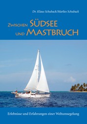 Zwischen Südsee und Mastbruch - Erlebnisse und Erfahrungen einer Weltumsegelung
