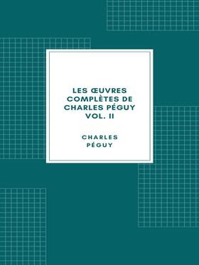 Les œuvres complètes de Charles Péguy Volume II