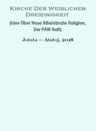Ivancho Jotata: Kirche Der Weiblichen Dreieinigkeit (Idee Über Neue Atheistische Religion, Der PAW-Kult) 