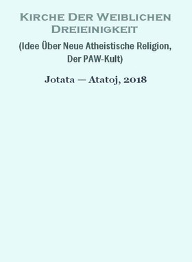 Kirche Der Weiblichen Dreieinigkeit (Idee Über Neue Atheistische Religion, Der PAW-Kult)