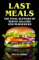 Dylan Frost: Last Meals - The Final Suppers of Serial Killers & Murderers 