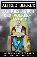 Alfred Bekker: Das Riesenbuch der Völker-Fantasy: 1700 Seiten Fantasy-Paket der Elben, Orks und Zwerge 