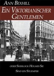 Ein Viktorianischer Gentlemen - oder Sherlock Holmes Sie sind ein Stuemper