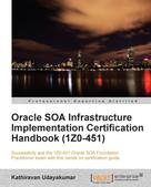 Kathiravan Udayakumar: Oracle SOA Infrastructure Implementation Certification Handbook (1Z0-451) 