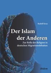 Der Islam der Anderen - Zur Rolle der Religion in deutschen Migrationsdebatten