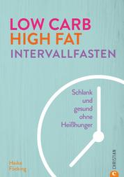 Low Carb High Fat Intervallfasten - Schlank und Gesund ohne Heißhunger
