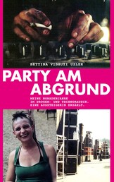 Party am Abgrund - Meine Nomadenjahre im Drogen- und Technorausch. Eine Aussteigerin erzählt.