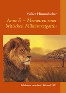 Volker Himmelseher: Anne F. - Memoiren einer britischen Militärarztgattin 