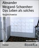 Alexander Weigand-Schoenherr: Das Leben als solches 