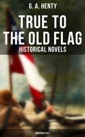 G. A. Henty: True to the Old Flag (Historical Novels - American Cycle) 