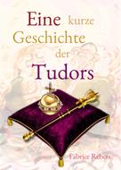 Fabrice Rebers: Eine kurze Geschichte der Tudors 