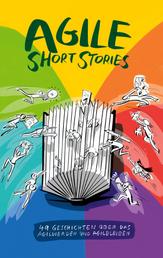 Agile Short Stories - 49 Geschichten über das Agilwerden und Agilbleiben