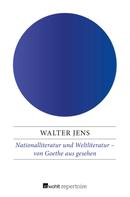 Walter Jens: Nationalliteratur und Weltliteratur – von Goethe aus gesehen 