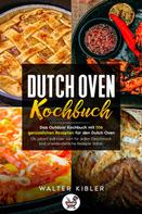Walter Kibler: Dutch Oven Kochbuch Das Outdoor Kochbuch mit 106 genüsslichen Rezepten für den Dutch Oven - Ob pikant süß oder zart für jeden Geschmack sind unwiderstehliche Rezepte dabei. 