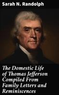 Sarah N. Randolph: The Domestic Life of Thomas Jefferson Compiled From Family Letters and Reminiscences 