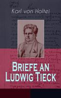 Karl von Holtei: Briefe an Ludwig Tieck (Band 1 bis 4) 