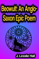 J. Lesslie Hall: Beowulf An Anglo-Saxon Epic Poem 