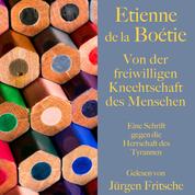 Étienne de la Boétie: Von der freiwilligen Knechtschaft des Menschen - Eine Schrift gegen die Herrschaft des Tyrannen. Ungekürzt gelesen