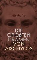 Aischylos: Die größten Dramen von Aischylos 