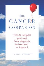 The Cancer Companion - How to Navigate Your Way From Diagnosis to Treatment and Beyond