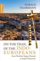 Harald Haarmann: On the Trail of the Indo-Europeans: From Neolithic Steppe Nomads to Early Civilisations 