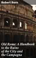 Robert Burn: Old Rome: A Handbook to the Ruins of the City and the Campagna 
