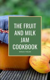 The Fruit and Milk Jam Cookbook - Cooking and baking dessert in a quick and easily explained way.