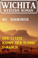 B. M. Bower: Der letzte Kampf der Flying U-Ranch: Wichita Western Roman 12 
