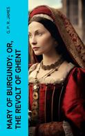 G. P. R. James: Mary of Burgundy; or, The Revolt of Ghent 