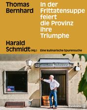 In der Frittatensuppe feiert die Provinz ihre Triumphe - Thomas Bernhard. Eine kulinarische Spurensuche