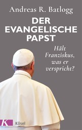 Der evangelische Papst - Hält Franziskus, was er verspricht?