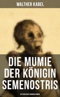 Walther Kabel: Die Mumie der Königin Semenostris: Historischer Kriminalroman 