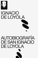 Ignacio De Loyola: Autobiografía de San Ignacio de Loyola 