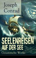 Joseph Conrad: Seelenreisen auf der See: Gesammelte Werke 