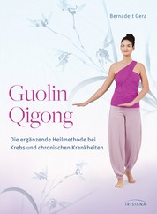 Guolin Qigong - Die ergänzende Heilmethode bei Krebs und chronischen Krankheiten