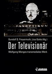 Der Televisionär - Wolfgang Menges transmediales Werk. Kritische und dokumentarische Perspektiven